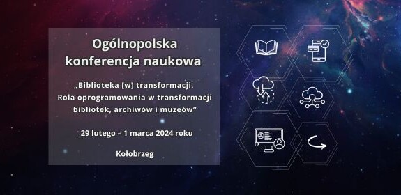 Ogólnopolska konferencja naukowa „Biblioteka [w] transformacji: rola oprogramowania w transformacji bibliotek, archiwów i muzeów"