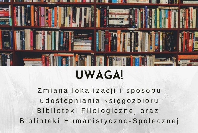 UWAGA – Zmiana lokalizacji i sposobu udostępniania księgozbioru Biblioteki Filologicznej oraz Biblioteki Humanistyczno-Społecznej